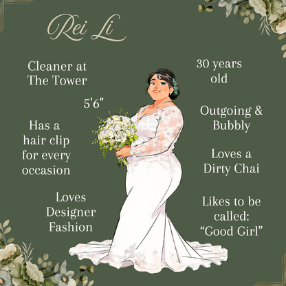 Illustration of a woman in a wedding dress holding flowers. This is Rei Li, who is a cleaner at the tower, 5'6" tall, has a hair clip for every occasion, loves designer fashion, is 30 years old, is outgoing and bubbly, loves a dirty chai, and likes to be called good girl.