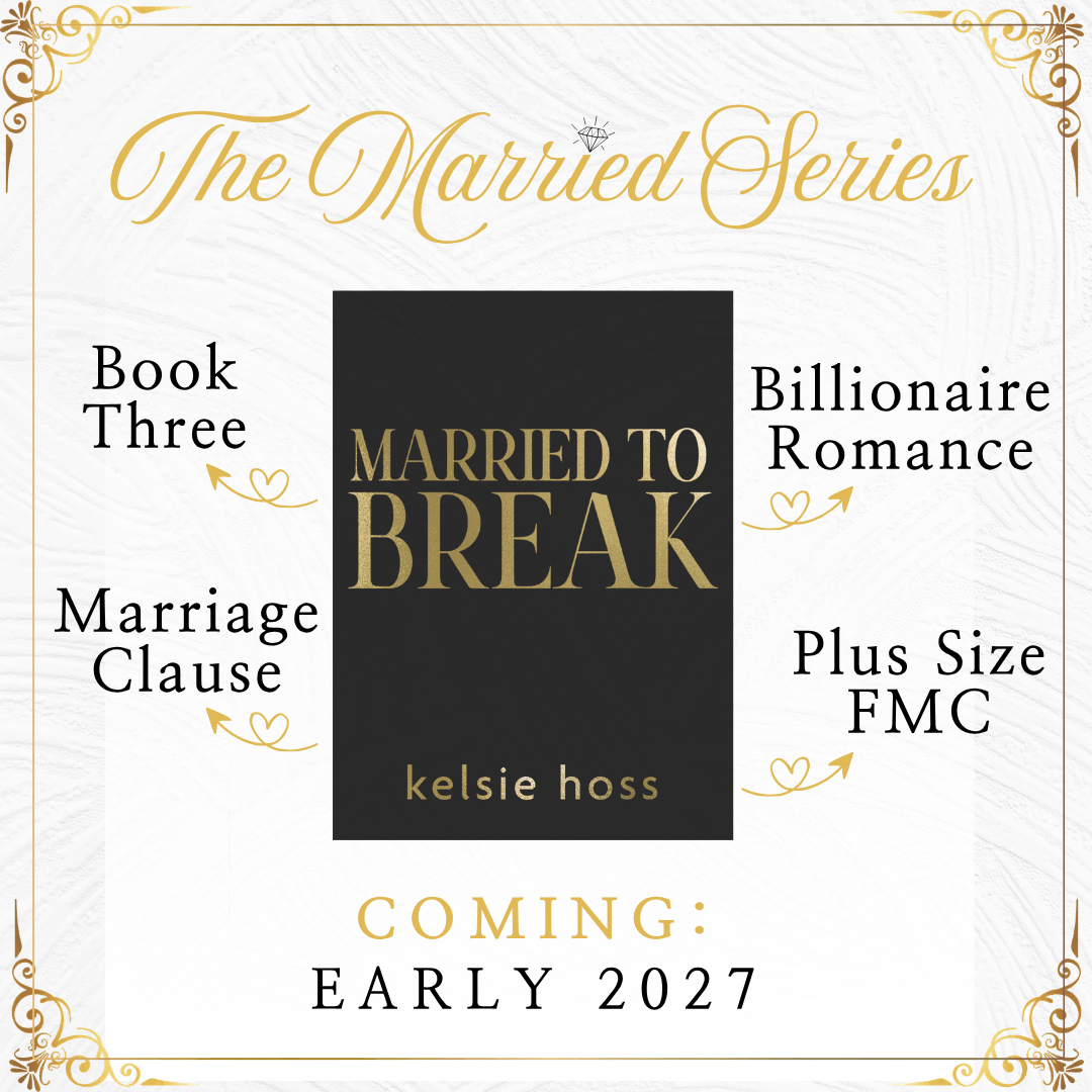 Golden lettering reads "The Married Series" over a copy of Married to Break by Kelsie Hoss, Coming Early 2027!  Arrows point out key details of the book, which are: Billionaire Romance, Plus Size Female Main Character, Book Three, and Marriage Clause 