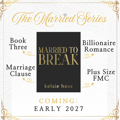Golden lettering reads "The Married Series" over a copy of Married to Break by Kelsie Hoss, Coming Early 2027!  Arrows point out key details of the book, which are: Billionaire Romance, Plus Size Female Main Character, Book Three, and Marriage Clause 