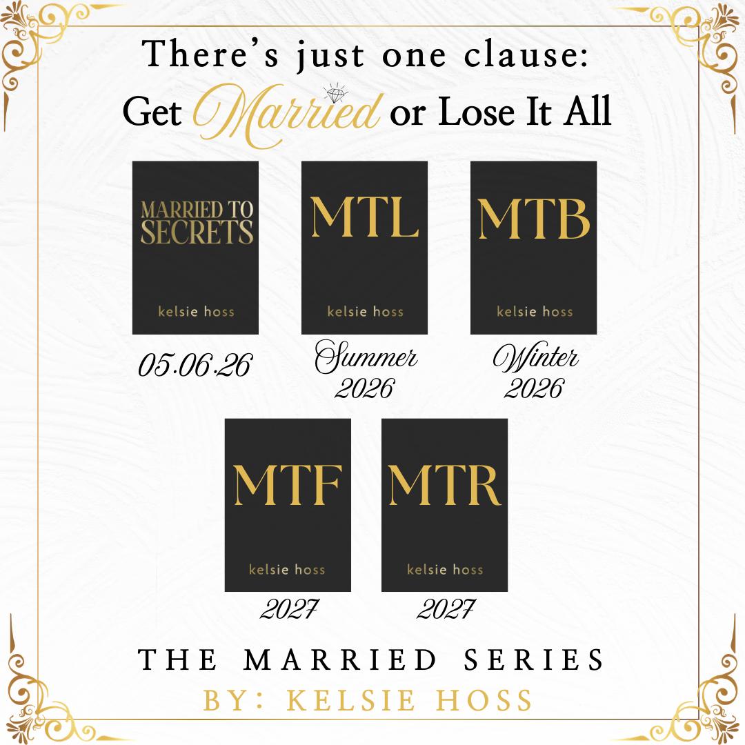 Five books presented on an off-white background. There are five books present, with three on top and two on bottom. Each book has a release date underneath. They read in order "Married to Secrets, 05.06.2" then "MTL Summer 2026" then "MTB Winter 2026" then "MTF 2027" then "MTR 2027" The other text says "There's just one clause: Get Married Or Lose It All" and "The Married Series by Kelsie Hoss"