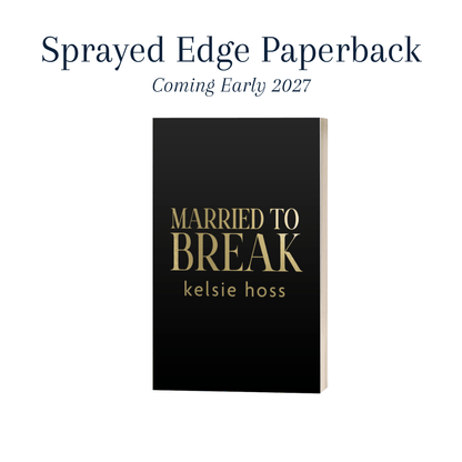 Sprayed Edge Paperback: Coming Early 2027 is printed over a paperback copy of Married to Break by Kelsie Hoss, Coming Early 2027! 