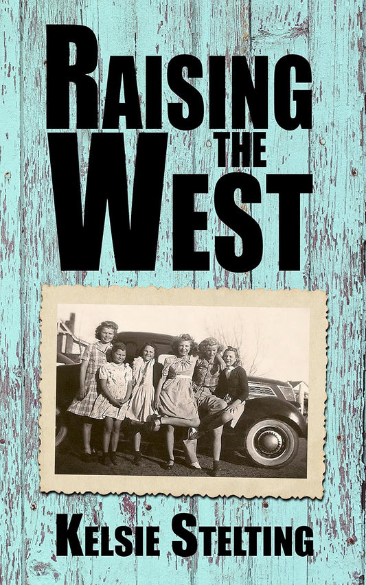 Raising The West
by Kelsie Stelting
A blue wooden background sits behind a black and white photo of several women in older clothing standing in front of a classic car